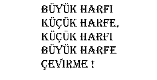 Büyük harfi küçük harfe, küçük harfi büyük harfe çevirme